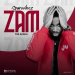 MUSIC: SparoVibez – ZAM | @iamsparovibez