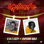 MUSIC: O.M.E LIZZY X EMPEROR GOLD – UPLOAD E