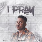 MUSIC: Oshomzy – I Pray