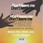 MUSIC: Master KG Ft Wale Jana & Julius Begger – Don’t Leave Me