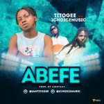 MUSIC: Titogee Feat. 1Choice – Abefe