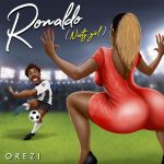 MUSIC: Orezi – Ronaldo (Nasty Girl)