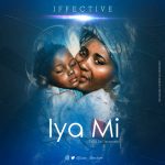 MUSIC: Iffective – Iya Mi