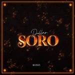 MUSIC: Dullar – Soro (Prod. Horla Gold)