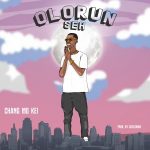 MUSIC: Chang Mo Kei – Olorun Seh