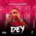 MUSIC: Legendary MOB – Where Them Dey