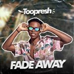 MUSIC: Toopresh – Fade Away