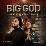 AUDIO + VIDEO: Don B Ft. Agent Snypa – A Very Big God