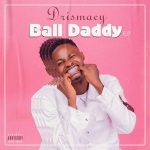 EP: Drismacy – Ball Daddy