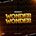 MUSIC: Makanakeyyy – Wonder Wonder