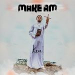 MUSIC: Ken – Make Am