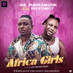 MUSIC: Mr Purplemusik Ft. Kelvyn Boy – Africa Girls (Prod. Master Garzy)