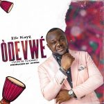 MUSIC: Efe Kayz – Odevwe (Your Name)