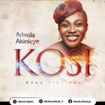 MUSIC: Adeola Akinleye – Kosi (None Like You)