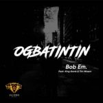 MUSIC: Bob Em Ft. King Gozie & Tim Wason – Ogbatintin