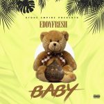 MUSIC: Eddyfresh – Baby