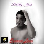 MUSIC: Bobby Josh – Excess Love (Prod. Young Jonn)