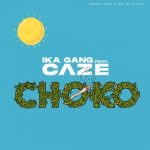 MUSIC: Ika Gang Ft. CaZe – Choko