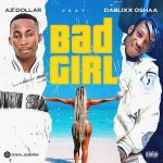 MUSIC: AZ Dollar Ft. Dablixx Oshaa – Bad Girl (Prod. Masta T) | @az_dollar1