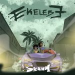 MUSIC: Skanm – Ekelebe | @skanm_