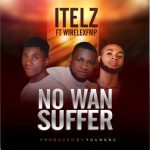 MUSIC: Itelz Ft WirelexFMP – No Wan Suffer