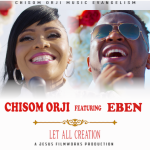 AUDIO + VIDEO: Chisom Orji Ft. Eben – Let All Creation