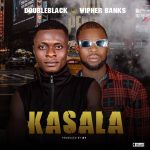 MUSIC: Double Black Ft. Wipher Banks – Kasala