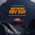 MUSIC: Earl Chukwuebuka Ogbodo Eze – Nothing Dey Sup (Wazobia Version) Ft. MC Glad, PabloJhay, Arziki, Élise & Belinda