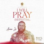 GOSPEL MUSIC: Anene JP – I Will Pray (Medley)