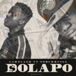 MUSIC: Larncash Ft. Norchkingz – Dolapo