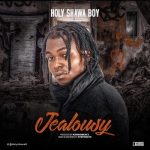 MUSIC: Holy Shawa Boy – Jealousy