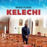 MUSIC: Mazi Floss – Kelechi