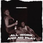 MUSIC: Zazikafa – All Work And No Play