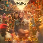 MUSIC: Ehmeka – Lost In the Crowd