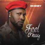 MUSIC: Ekeney – Feel Okay