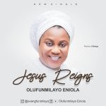 GOSPEL MUSIC: Olufunmilayo Eniola – Jesus Reigns