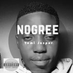 MUSIC: Yemi Jasper – NoGree