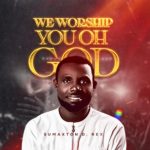 MUSIC: Sumaxton D. Rex – We Worship You Oh God