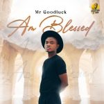 AUDIO & VIDEO: Mr Goodluck – Am Blessed