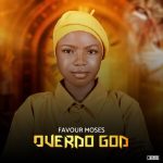 MUSIC: Favour Moses – Overdo God